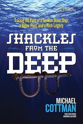 Shackles From the Deep: Tracing the Path of a Sunken Slave Ship, a Bitter Past, and a Rich Legacy by Michael H. Cottman, Michael H. Cottman