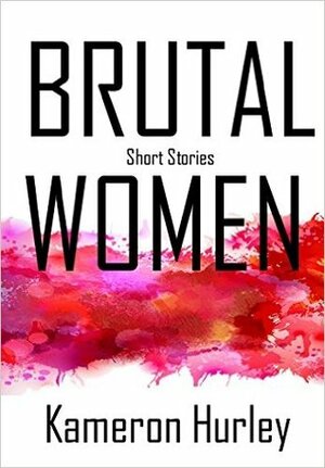 Brutal Women: The Short Stuff by Kameron Hurley