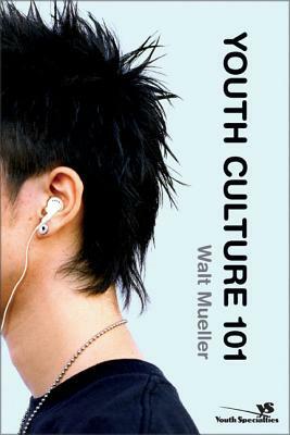 Youth Culture 101 by Walt Mueller