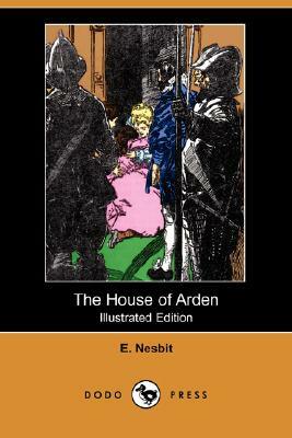 The House of Arden (Illustrated Edition) (Dodo Press) by E. Nesbit