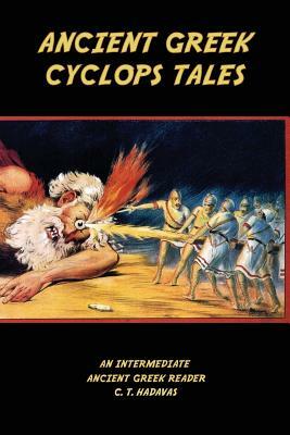 Ancient Greek Cyclops Tales: Homer's Odyssey 9.105-566, Theocritus' Idylls 11 and 6, Callimachus' Epigram 46 Pf./G-P 3, and Lucian's Dialogues of t by C. T. Hadavas