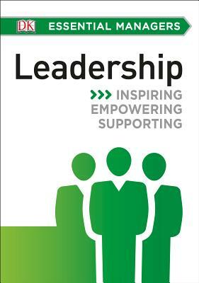 DK Essential Managers: Leadership: Inspiring, Empowering, Supporting by D.K. Publishing