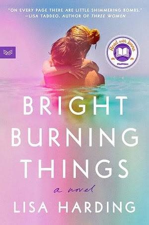Bright Burning Things: A Novel by Lisa Harding