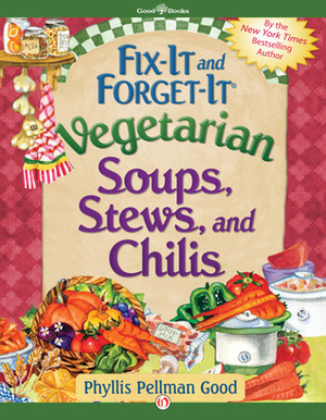 Fix-It and Forget-It Vegetarian Soups, Stews, and Chilis by Phyllis Pellman Good