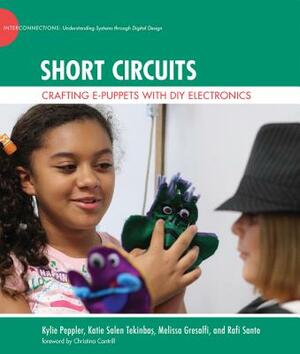 Short Circuits: Crafting e-Puppets with DIY Electronics by Kylie Peppler, Melissa Gresalfi, Katie Salen Tekinbas