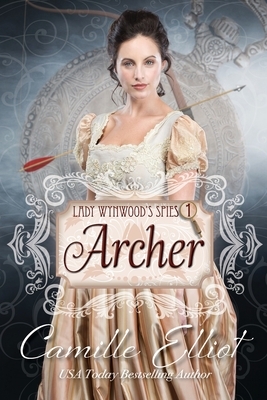 Lady Wynwood's Spies, volume 1: Archer: Christian Regency Romantic Suspense serial novel by Camille Elliot