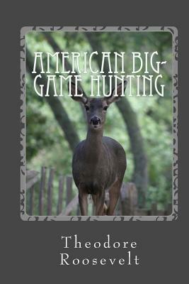 American Big-Game Hunting by Theodore Roosevelt