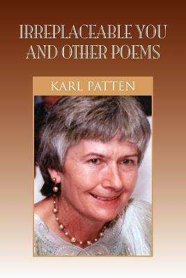 Irreplaceable You and Other Poems by Karl Patten