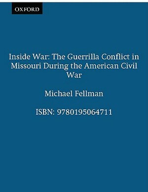 Inside War: The Guerrilla Conflict in Missouri During the American Civil War by Michael Fellman