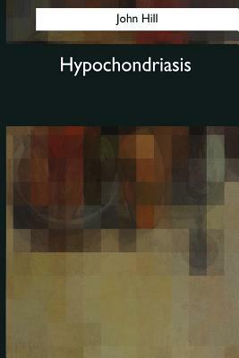 Hypochondriasis: A Practical Treatise (1766) by John Hill