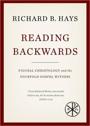 Reading Backwards: Figural Christology and the Fourfold Gospel Witness by Richard B. Hays