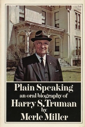 Plain Speaking: an Oral Biography of Harry S Truman by Merle Miller