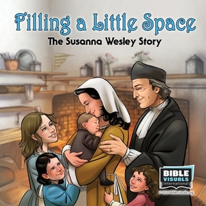 Filling a Little Space: The Susanna Wesley Story by Bible Visuals International, Chrystal Stauffer