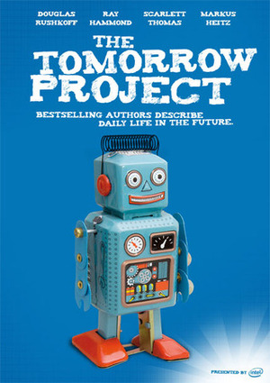 The Tomorrow Project: Bestselling Authors Describe Daily Life In The Future by Douglas Rushkoff, Ray Hammond, Scarlett Thomas, Markus Heitz