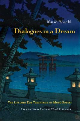 Dialogues in a Dream: The Life and Zen Teachings of Muso Soseki by Muso Soseki