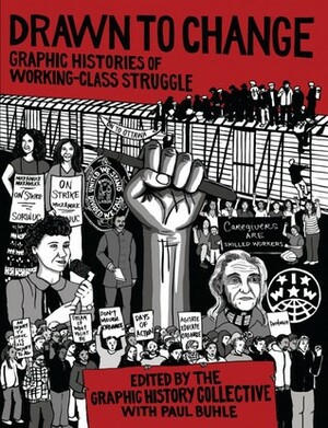 Drawn to Change: Graphic Histories of Working-Class Struggle by Sean Carleton, Andrée Lévesque, Ethan Heitner, Althea Balmes, Paul M. Buhle, Christine Balmes, Orion Keresztesi, Julia Smith, Tania Willard, David Lester, Bryan D. Palmer, Conely de Leon, Jo SiMalaya Alcampo, Doug Nesbitt, Zenee May Maceda, Joan Sangster, Ron Verzuh, David Camfield, Andrew Parnaby, Sam Bradd, Nicole Marie Burton, Robin Folvik, Greg Kealey, Mark Leier, Kara Sievewright, Dale McCartney