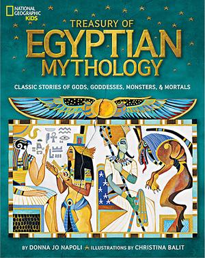 Treasury of Egyptian Mythology: Classic Stories of Gods, Goddesses, Monsters & Mortals by Donna Jo Napoli