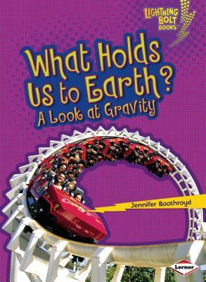 What Holds Us to Earth?: A Look at Gravity by Jennifer Boothroyd