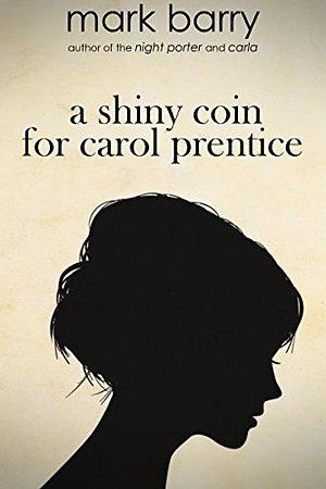 A Shiny Coin For Carol Prentice by Mark Barry, Mark Barry