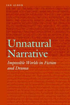 Unnatural Narrative: Impossible Worlds in Fiction and Drama by Jan Alber