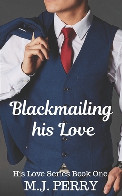 Blackmailing his Love: (His Love) by M. J. Perry