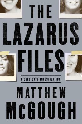 The Lazarus Files: A Cold Case Investigation by Matthew McGough