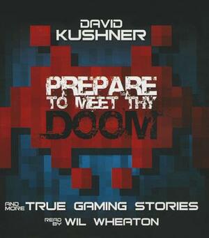 Prepare to Meet Thy Doom: And More True Gaming Stories by David Kushner