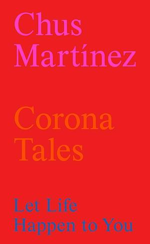 Corona Tales: Let Life Happen to You by Chus Martínez