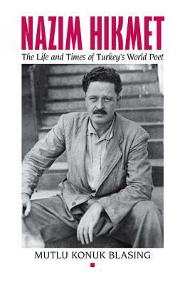 Nâzim Hikmet: The Life and Times of Turkey's World Poet by Mutlu Konuk Blasing