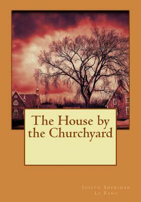 The House by the Churchyard by J. Sheridan Le Fanu