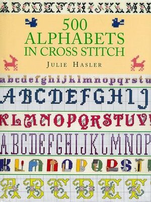 500 Alphabets in Cross Stitch by Julie Hasler