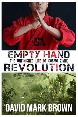Empty Hand Revolution: The Unfinished Life of Cosmo Zimik by David Mark Brown