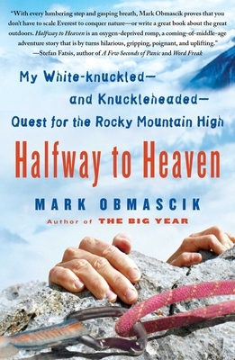 Halfway to Heaven: My White-Knuckled--And Knuckleheaded--Quest for the Rocky Mountain High by Mark Obmascik