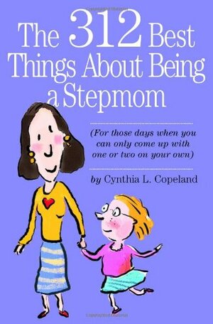 The 312 Best Things about Being a Stepmom by Cynthia L. Copeland