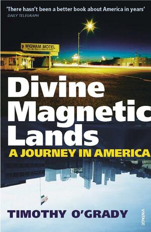 Divine Magnetic Lands: A Journey in America by Timothy O'Grady