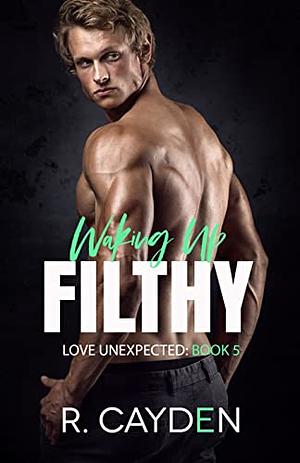 Waking Up Filthy by R. Cayden, R. Cayden