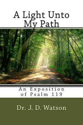 A Light Unto My Path: An Exposition of Psalm 119 by J. D. Watson