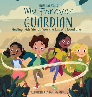 My Forever Guardian: Healing with friends from the loss of a loved one by Kristina Bingham Jones