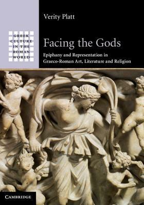 Facing the Gods: Epiphany and Representation in Graeco-Roman Art, Literature and Religion by Verity Platt