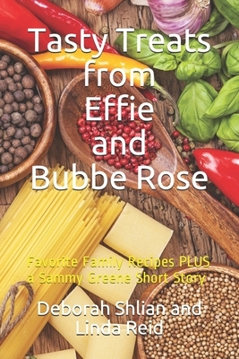 Tasty Treats from Effie and Bubbe Rose: Favorite Family Recipes PLUS a Sammy Greene Short Story by Deborah Shlian, Linda Reid