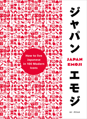 Japanemoji!: How to Live Japanese in 100 Modern Icons by Ed Griffiths