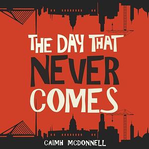 The Day That Never Comes by Caimh McDonnell