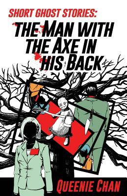 Short Ghost Stories: The Man with the Axe in his Back by Queenie Chan
