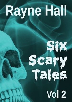 Six Scary Tales Vol 2 by Rayne Hall