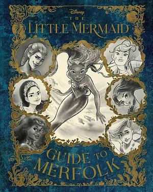 The Little Mermaid: Guide to Merfolk by Eric Geron