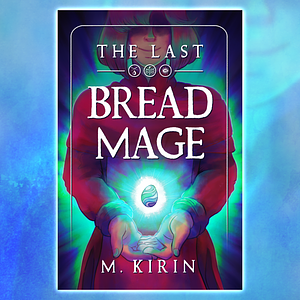 The Last Bread Mage by M. Kirin