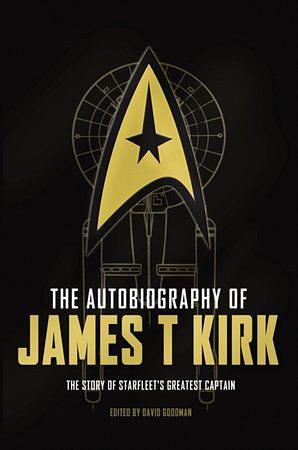 The Autobiography of James T Kirk: The Story of Starfleet's Greatest Captain by David A. Goodman