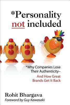 Personality Not Included: Why Companies Lose Their Authenticity and How Great Brands Get It Back by Guy Kawasaki, Rohit Bhargava, Rohit Bhargava