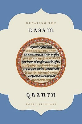 Debating the Dasam Granth by Robin Rinehart