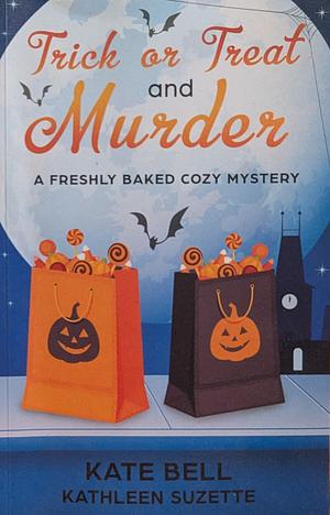 Trick or Treat and Murder: A Freshly Baked Cozy Mystery, book 2 by Kate Bell, Kathleen Suzette